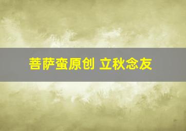 菩萨蛮原创 立秋念友